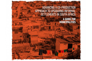 Advancing a co-production approach to upgrading informal settlements in South Africa: A Guide for Municipalities
